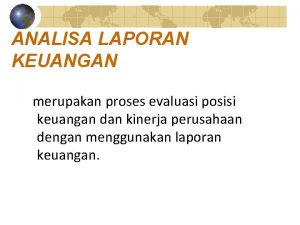 ANALISA LAPORAN KEUANGAN merupakan proses evaluasi posisi keuangan