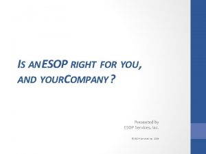 IS AN ESOP RIGHT FOR YOU AND YOURCOMPANY