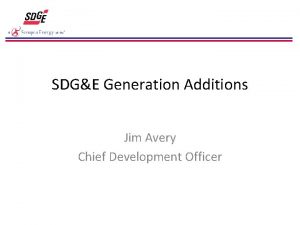 SDGE Generation Additions Jim Avery Chief Development Officer