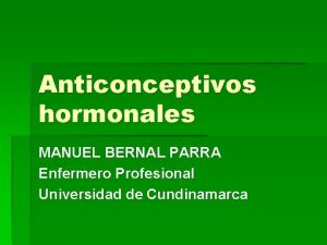 Anticonceptivos hormonales MANUEL BERNAL PARRA Enfermero Profesional Universidad