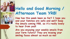 Hello and Good Morning Afternoon Team YR 8
