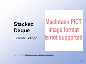 Stacked Deque Gordon College Adapted from Nyhoff ADTs