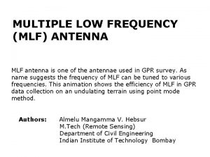 MULTIPLE LOW FREQUENCY MLF ANTENNA MLF antenna is