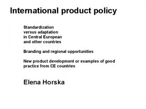 International product policy Standardization versus adaptation in Central