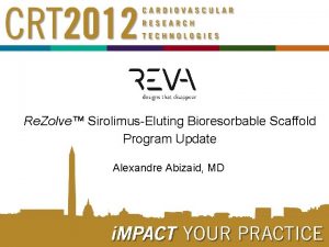 Re Zolve SirolimusEluting Bioresorbable Scaffold Program Update Alexandre