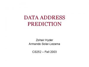 DATA ADDRESS PREDICTION Zohair Hyder Armando SolarLezama CS