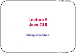 Java Programming Lecture 9 Java GUI ChengChia Chen