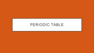 PERIODIC TABLE HISTORY Dmitri Mendeleev 1869 arranged the