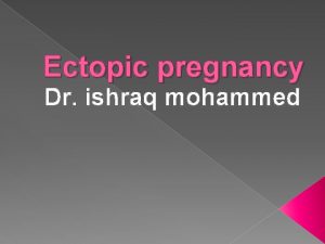 Ectopic pregnancy Dr ishraq mohammed Definition An ectopic