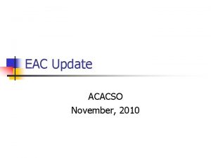 EAC Update ACACSO November 2010 EAC meeting schedule