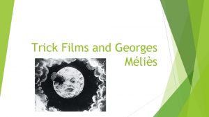 Trick Films and Georges Mlis Trick films Use