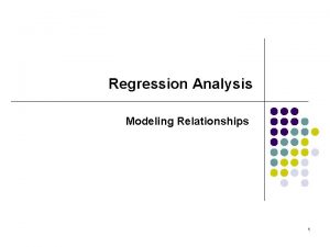 Regression Analysis Modeling Relationships 1 Regression Analysis is