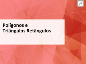 Polgonos e Tringulos Retngulos Tringulos Tarefa 1 Identificao