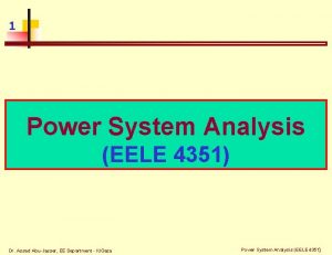 1 Power System Analysis EELE 4351 Dr Assad