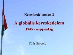 Kereskedelemtan 2 A globlis kereskedelem 1945 napjainkig Tth