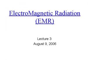 Electro Magnetic Radiation EMR Lecture 3 August 9