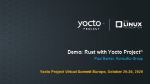 Demo Rust with Yocto Project Paul Barker Konsulko