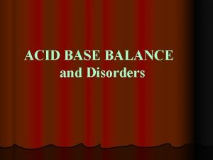 ACID BASE BALANCE and Disorders Acids Are any