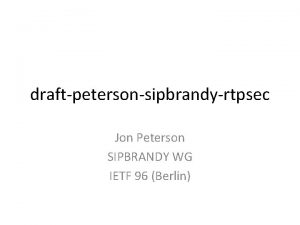 draftpetersonsipbrandyrtpsec Jon Peterson SIPBRANDY WG IETF 96 Berlin