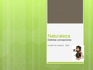 Naturaleza Distintas concepciones A partir de Gudynas 2004