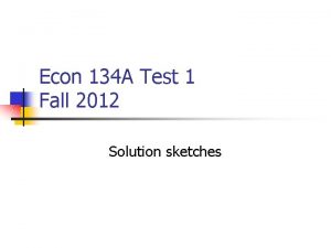 Econ 134 A Test 1 Fall 2012 Solution