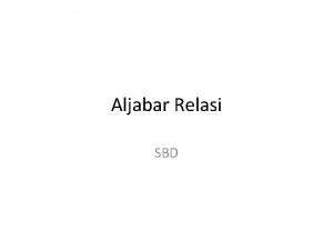 Aljabar Relasi SBD Aljabar Relasi Merupakan Procedural language