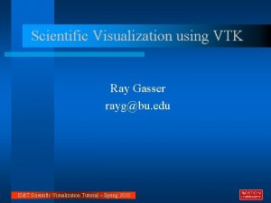 Scientific Visualization using VTK Ray Gasser raygbu edu