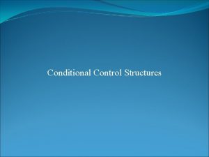 Conditional Control Structures A Program is usually not