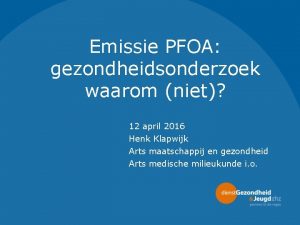 Emissie PFOA gezondheidsonderzoek waarom niet 12 april 2016