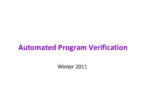 Automated Program Verification Winter 2011 Guaranteeing Program Correctness