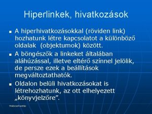 Hiperlinkek hivatkozsok n n n A hiperhivatkozsokkal rviden