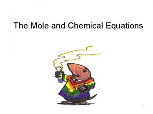 The Mole and Chemical Equations 1 Mole and