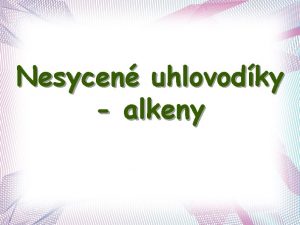 Nesycen uhlovodky alkeny Nesycen uhlovodky alkeny uhlovodky kter