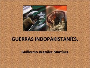 GUERRAS INDOPAKISTANES Guillermo Brazlez Martnez NDICE Introduccin Desarrollo