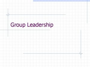 Group Leadership Leadership A process of using communication