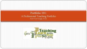 Portfolio 101 A Professional Teaching Portfolio Robin Rush