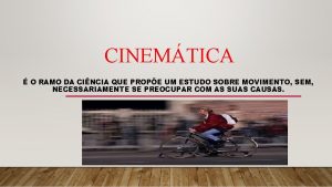 CINEMTICA O RAMO DA CINCIA QUE PROPE UM