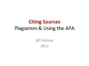 Citing Sources Plagiarism Using the APA Jill Fortune