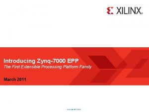 Introducing Zynq7000 EPP The First Extensible Processing Platform