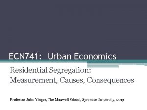 ECN 741 Urban Economics Residential Segregation Measurement Causes