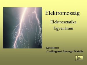 Elektromossg Elektrosztatika Egyenram Ksztette Czeilingern Somogyi Katalin Vge
