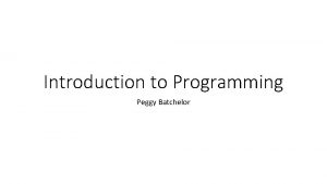 Introduction to Programming Peggy Batchelor Module 1 Programming