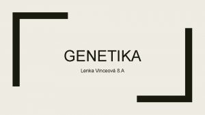 GENETIKA Lenka Vinceov 8 A GENETIKA veda ktor