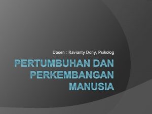 Dosen Ravianty Dony Psikolog PERTUMBUHAN DAN PERKEMBANGAN MANUSIA