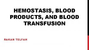 HEMOSTASIS BLOOD PRODUCTS AND BLOOD TRANSFUSION RAKAN TELFAH