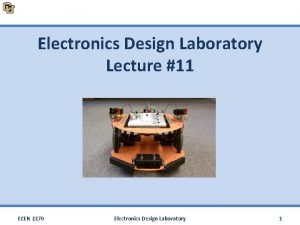 Electronics Design Laboratory Lecture 11 ECEN 2270 Electronics