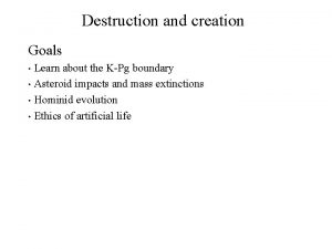 Destruction and creation Goals Learn about the KPg