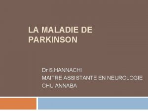 LA MALADIE DE PARKINSON Dr S HANNACHI MAITRE