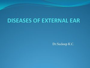 DISEASES OF EXTERNAL EAR Dr Sudeep K C