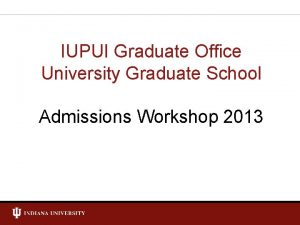 IUPUI Graduate Office University Graduate School Admissions Workshop